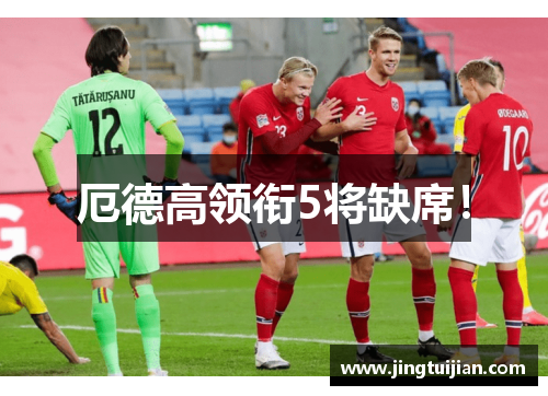 厄德高领衔5将缺席！