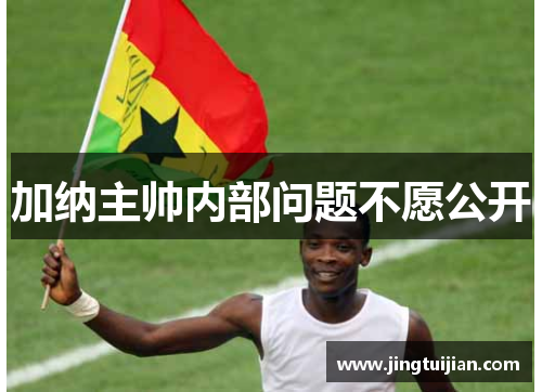 加纳主帅内部问题不愿公开
