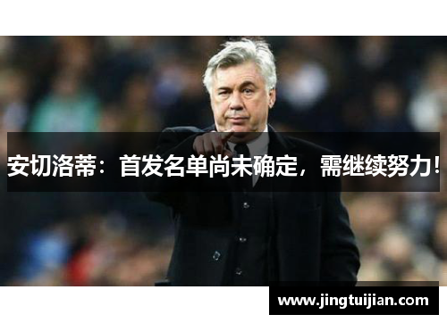 安切洛蒂：首发名单尚未确定，需继续努力！